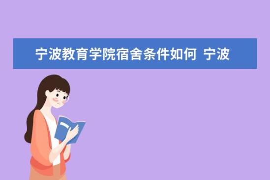 宁波教育学院宿舍条件如何  宁波教育学院宿舍有空调吗