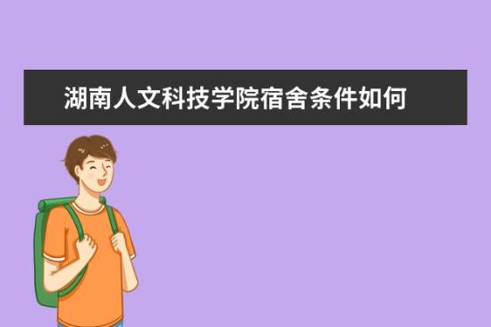 湖南人文科技學(xué)院宿舍條件如何  湖南人文科技學(xué)院宿舍有空調(diào)嗎