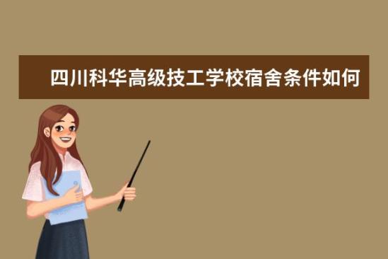 四川科华高级技工学校宿舍条件如何  四川科华高级技工学校宿舍有空调吗