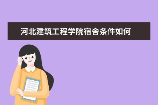 河北建筑工程學(xué)院宿舍條件如何  河北建筑工程學(xué)院宿舍有空調(diào)嗎