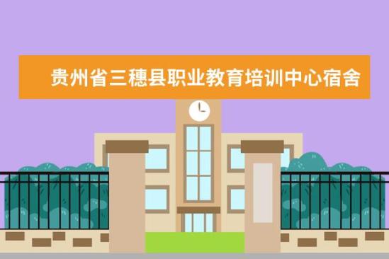 貴州省三穗縣職業(yè)教育培訓(xùn)中心宿舍條件如何  貴州省三穗縣職業(yè)教育培訓(xùn)中心宿舍有空調(diào)嗎