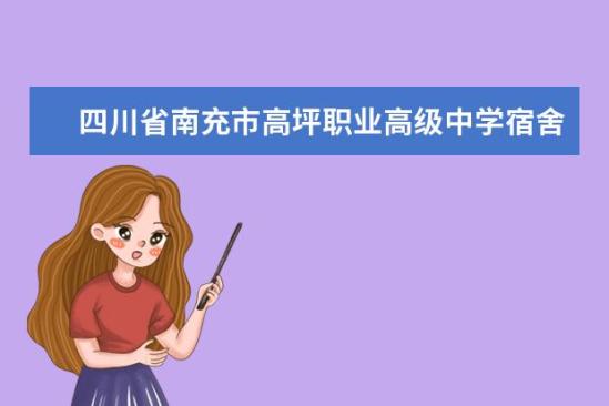 四川省南充市高坪職業(yè)高級(jí)中學(xué)宿舍條件如何  四川省南充市高坪職業(yè)高級(jí)中學(xué)宿舍有空調(diào)嗎