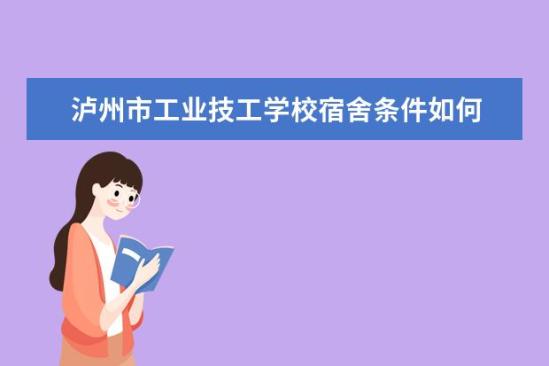 瀘州市工業(yè)技工學(xué)校宿舍條件如何  瀘州市工業(yè)技工學(xué)校宿舍有空調(diào)嗎