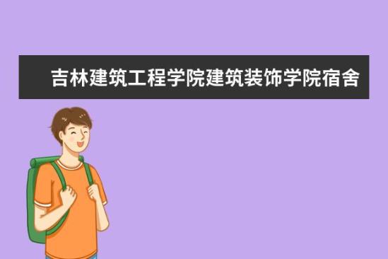 吉林建筑工程学院建筑装饰学院宿舍条件如何  吉林建筑工程学院建筑装饰学院宿舍有空调吗