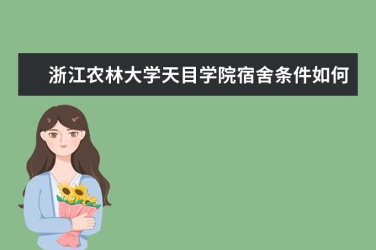 浙江农林大学天目学院宿舍条件如何  浙江农林大学天目学院宿舍有空调吗