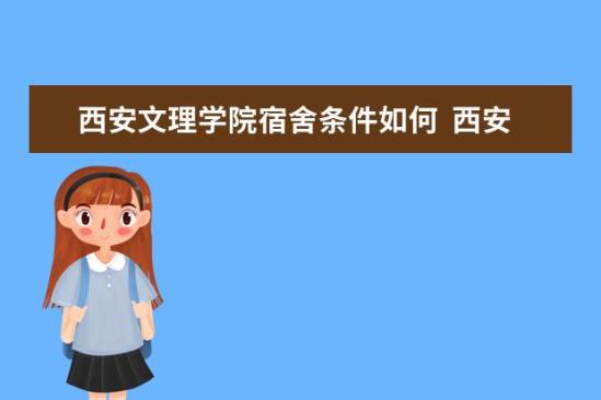 西安文理學(xué)院宿舍條件如何  西安文理學(xué)院宿舍有空調(diào)嗎