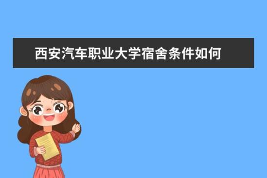 西安汽車職業(yè)大學宿舍條件如何  西安汽車職業(yè)大學宿舍有空調(diào)嗎