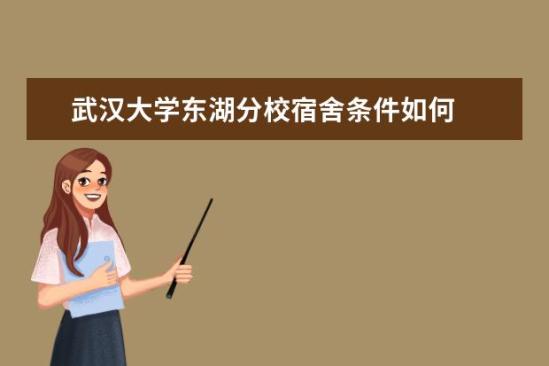 武漢大學(xué)東湖分校宿舍條件如何  武漢大學(xué)東湖分校宿舍有空調(diào)嗎