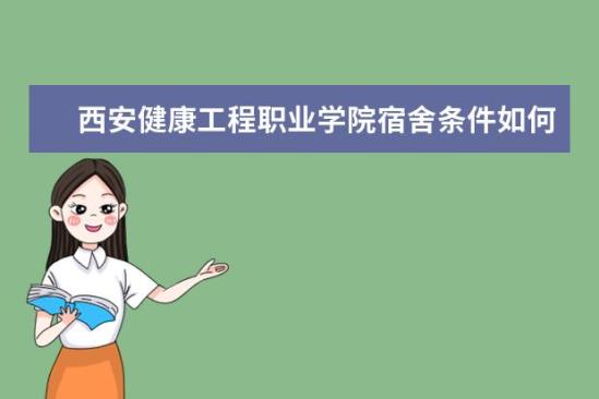 西安健康工程職業(yè)學(xué)院宿舍條件如何  西安健康工程職業(yè)學(xué)院宿舍有空調(diào)嗎