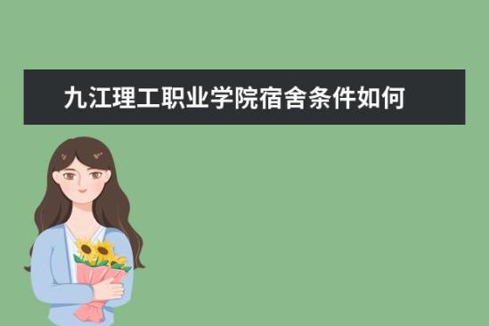 九江理工職業(yè)學院宿舍條件如何  九江理工職業(yè)學院宿舍有空調(diào)嗎