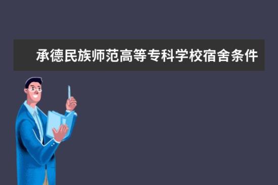 承德民族師范高等?？茖W校宿舍條件如何  承德民族師范高等?？茖W校宿舍有空調嗎