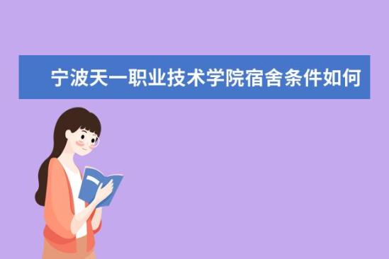 寧波天一職業(yè)技術(shù)學(xué)院宿舍條件如何  寧波天一職業(yè)技術(shù)學(xué)院宿舍有空調(diào)嗎