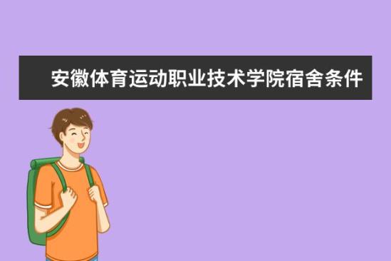 安徽體育運動職業(yè)技術學院宿舍條件如何  安徽體育運動職業(yè)技術學院宿舍有空調嗎