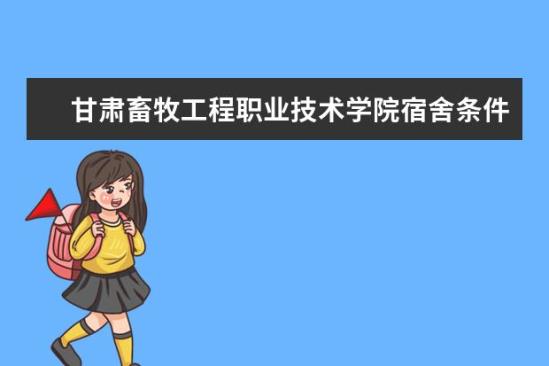 甘肅畜牧工程職業(yè)技術學院宿舍條件如何  甘肅畜牧工程職業(yè)技術學院宿舍有空調(diào)嗎