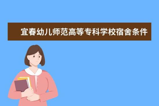 宜春幼兒師范高等?？茖W(xué)校宿舍條件如何  宜春幼兒師范高等專科學(xué)校宿舍有空調(diào)嗎