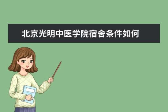 北京光明中醫(yī)學院宿舍條件如何  北京光明中醫(yī)學院宿舍有空調嗎