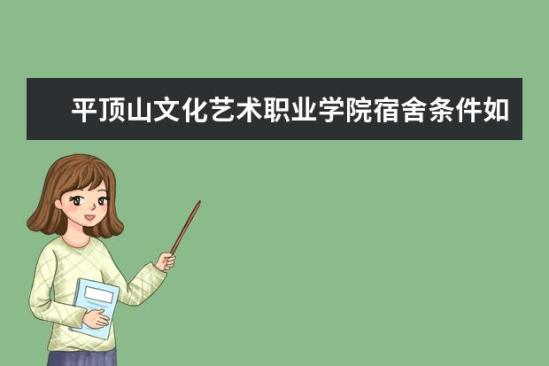 平顶山文化艺术职业学院宿舍条件如何  平顶山文化艺术职业学院宿舍有空调吗