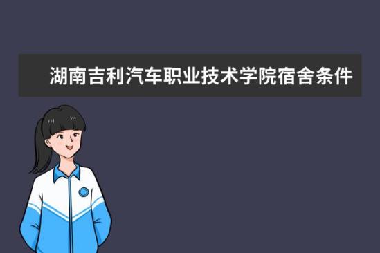 湖南吉利汽車職業(yè)技術(shù)學(xué)院宿舍條件如何  湖南吉利汽車職業(yè)技術(shù)學(xué)院宿舍有空調(diào)嗎