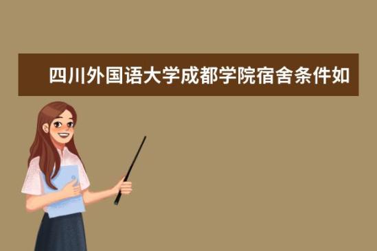 四川外國語大學成都學院宿舍條件如何  四川外國語大學成都學院宿舍有空調嗎