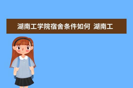 湖南工學院宿舍條件如何  湖南工學院宿舍有空調(diào)嗎