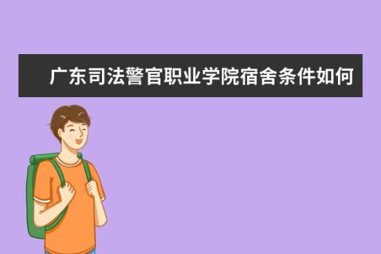 廣東司法警官職業(yè)學(xué)院宿舍條件如何  廣東司法警官職業(yè)學(xué)院宿舍有空調(diào)嗎