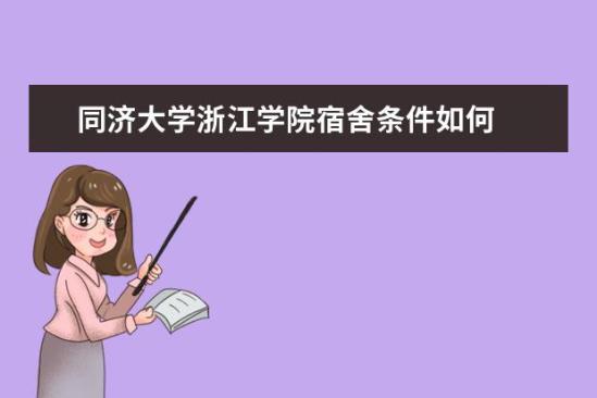 同濟大學(xué)浙江學(xué)院宿舍條件如何  同濟大學(xué)浙江學(xué)院宿舍有空調(diào)嗎