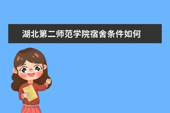 湖北第二師范學(xué)院宿舍條件如何  湖北第二師范學(xué)院宿舍有空調(diào)嗎