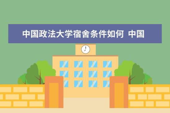 中國(guó)政法大學(xué)宿舍條件如何  中國(guó)政法大學(xué)宿舍有空調(diào)嗎