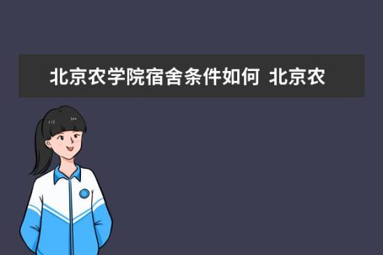 北京農學院宿舍條件如何  北京農學院宿舍有空調嗎