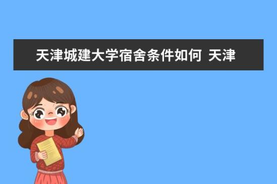 天津城建大學(xué)宿舍條件如何  天津城建大學(xué)宿舍有空調(diào)嗎