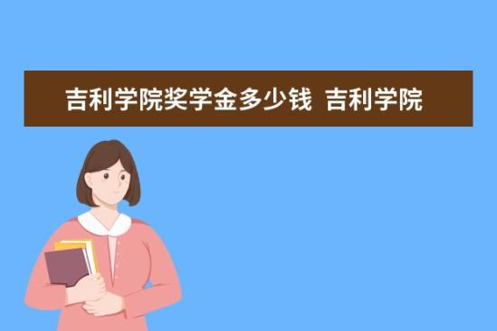 吉利學院獎學金多少錢  吉利學院獎學金設置情況