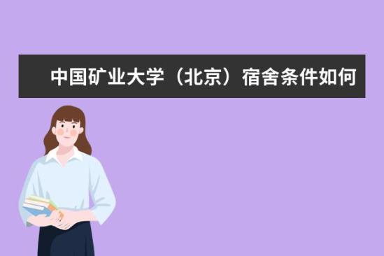 中國礦業(yè)大學(xué)（北京）宿舍條件如何  中國礦業(yè)大學(xué)（北京）宿舍有空調(diào)嗎