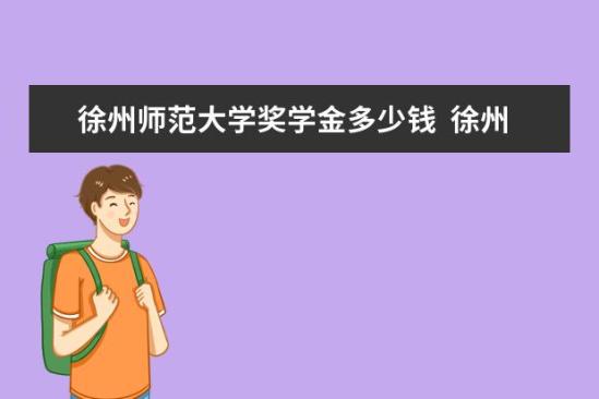 徐州师范大学奖学金多少钱  徐州师范大学奖学金设置情况