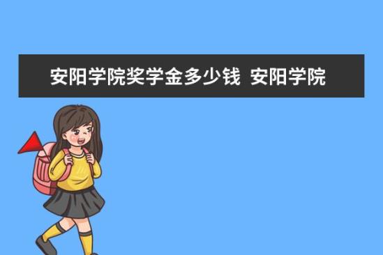 安陽學院獎學金多少錢  安陽學院獎學金設置情況