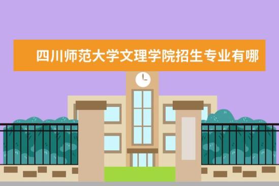 四川師范大學文理學院招生專業(yè)有哪些  四川師范大學文理學院專業(yè)目錄大全