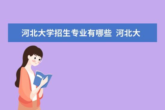 河北大學招生專業(yè)有哪些  河北大學專業(yè)目錄大全