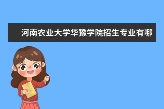 河南农业大学华豫学院招生专业有哪些  河南农业大学华豫学院专业目录大全