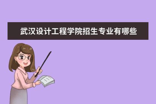 武漢設(shè)計工程學(xué)院招生專業(yè)有哪些  武漢設(shè)計工程學(xué)院專業(yè)目錄大全