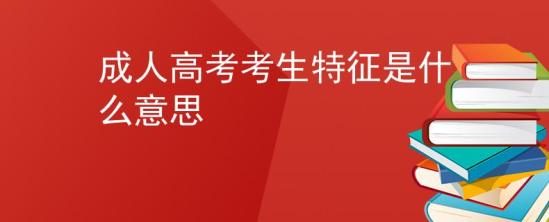 成人高考考生特征是什么意思