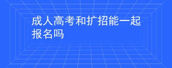 成人高考和擴招能一起報名嗎